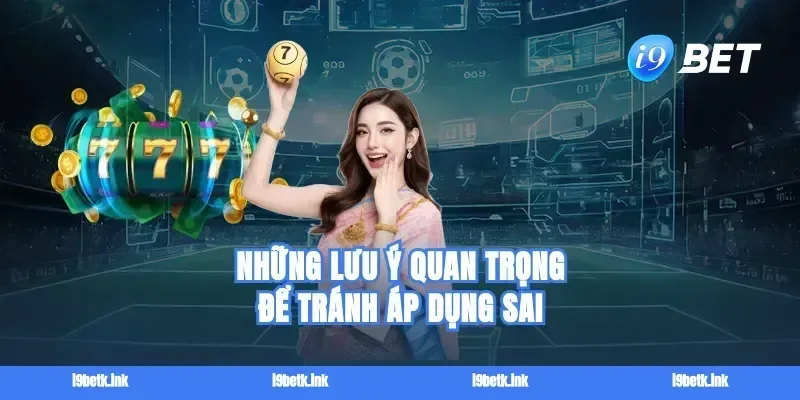 Những lưu ý quan trọng để tránh áp dụng sai