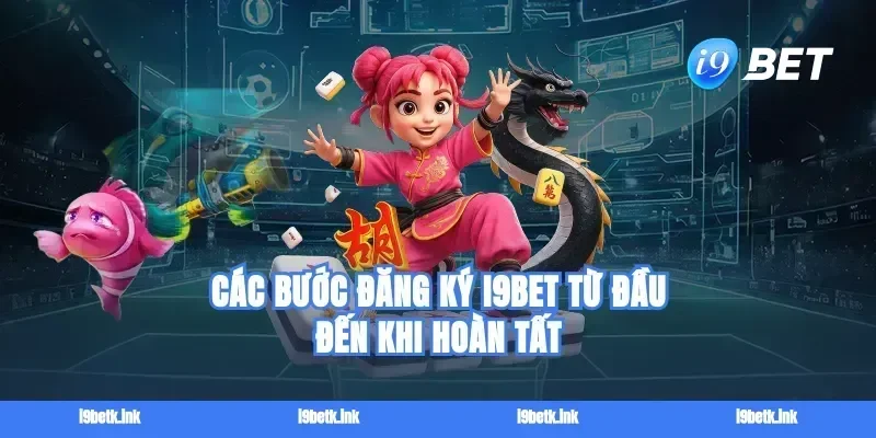Các bước đăng ký i9bet từ đầu đến khi hoàn tất