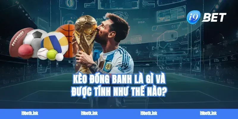 Kèo đồng banh là gì và được tính như thế nào?