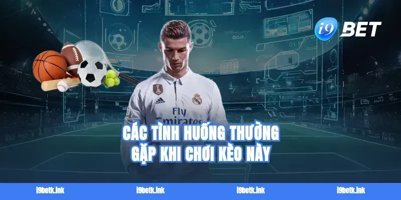 Các tình huống thường gặp khi chơi kèo này
