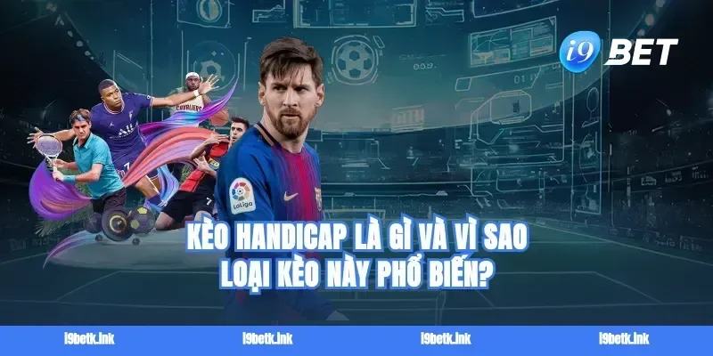Kèo handicap là gì và vì sao loại kèo này phổ biến?