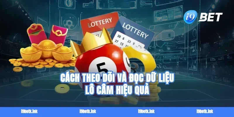 Cách theo dõi và đọc dữ liệu lô câm hiệu quả