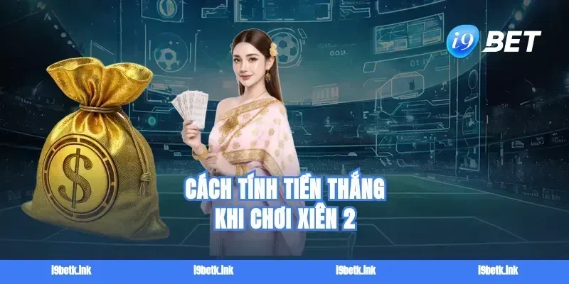 Cách tính tiền thắng khi chơi xiên 2