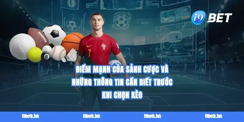 Điểm mạnh của sảnh cược và những thông tin cần biết trước khi chọn kèo