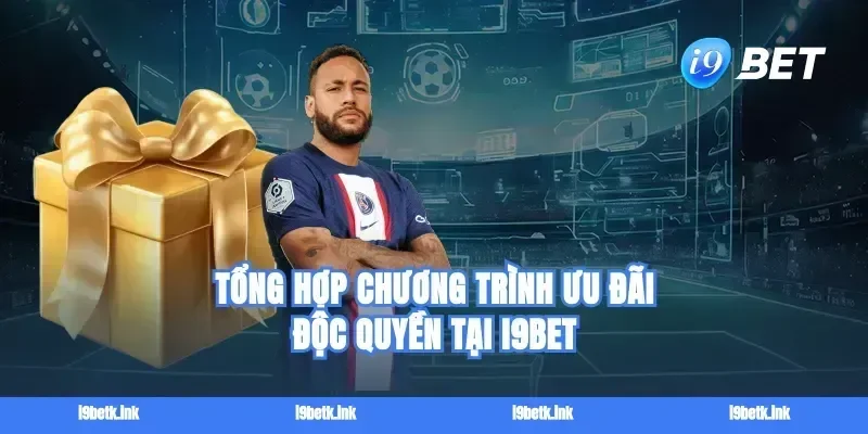 Tổng Hợp Chương Trình Ưu Đãi Độc Quyền Tại i9BET